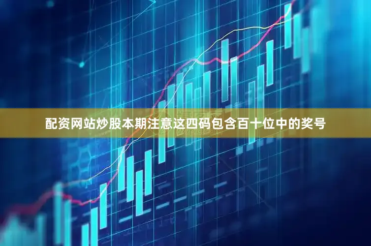 配资网站炒股本期注意这四码包含百十位中的奖号