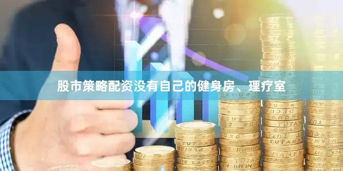 股市策略配资没有自己的健身房、理疗室