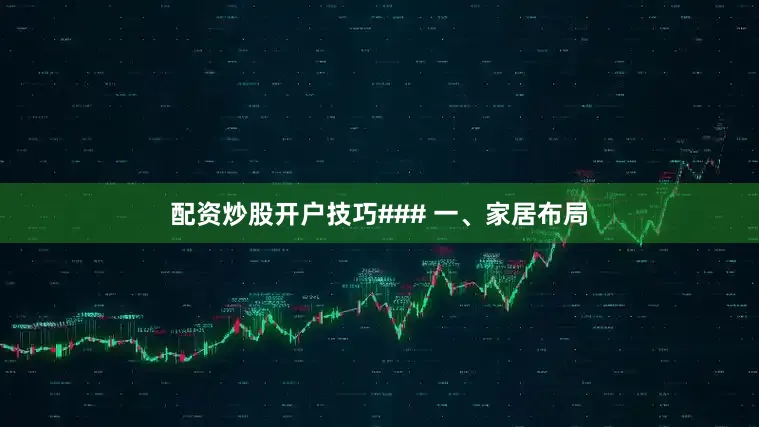 配资炒股开户技巧### 一、家居布局