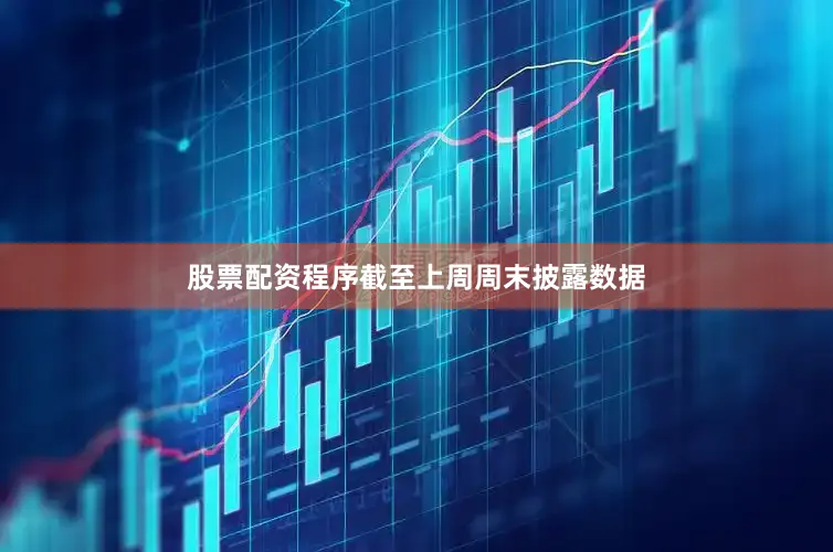 股票配资程序截至上周周末披露数据