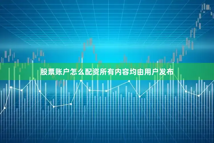 股票账户怎么配资所有内容均由用户发布