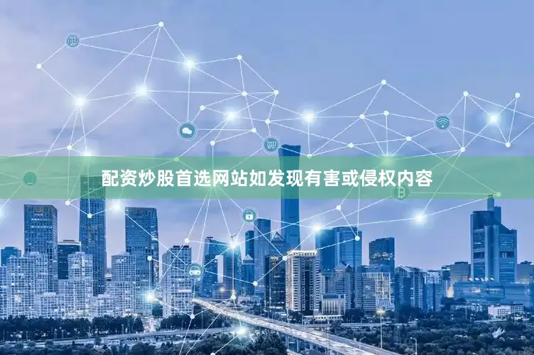 配资炒股首选网站如发现有害或侵权内容