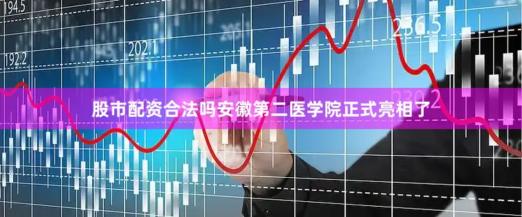 股市配资合法吗安徽第二医学院正式亮相了